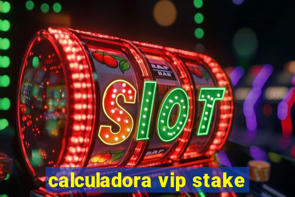 calculadora vip stake